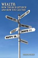 Wealth: How the Rich Get Rich and How You Can Too 1453824278 Book Cover