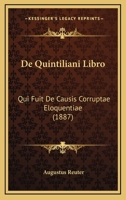 De Quintiliani Libro: Qui Fuit De Causis Corruptae Eloquentiae (1887) 1160409579 Book Cover