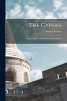 The Gypsies: Their Origin, Continuance, and Destination 1015913261 Book Cover