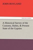 A Historical Survey of the Customs, Habits, & Present State of the Gypsies; designed to develop The Origin of this Singular People and promote The Amelioration of their Condition 3847217488 Book Cover