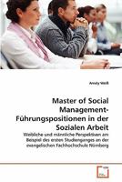 Master of Social Management-Führungspositionen in der Sozialen Arbeit: Weibliche und männliche Perspektiven am Beispiel des ersten Studienganges an ... Fachhochschule Nürnberg 3639358260 Book Cover