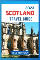 THE SCOTLAND TRAVEL GUIDE 2023: Unveiling Scotland's Enchanting Secrets B0C919635L Book Cover
