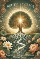 Rooted in Grace: A Journey to Healing & Wholeness B0F9DY13FL Book Cover