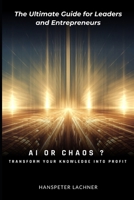 AI or Chaos: Transform Your Knowledge into Profit: The Ultimate Guide for Leaders and Entrepreneurs (AI & Business – Shaping the Future) B0F47J8QD7 Book Cover