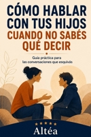 CÓMO HABLAR CON TUS HIJOS CUANDO NO SABÉS QUÉ DECIR: Guía práctica para las conversaciones que esquivás (Spanish Edition) B0H6KY4LKC Book Cover
