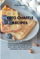 Keto Chaffle Recipes: Cookbook 2021 Super-Tasty, Healthy and Appetizing Low-Carb Waffles, to Lose Weight with Taste and Maintain the Ketogenic Diet Lifestyle. 1801759715 Book Cover