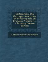 Dictionnaire Des Ouvrages Anonymes, Volume 4 1295480662 Book Cover