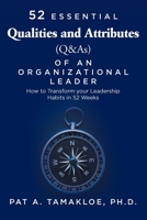 52 Essential Qualities and Attributes (Q & As) of an Organizational Leader: How to Transform Your Leadership Habits in 52 weeks 1098076974 Book Cover