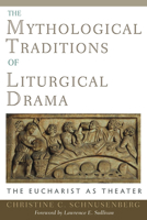 The Mythological Traditions of Liturgical Drama: The Eucharist As Theater 0809105446 Book Cover