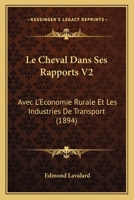 Le Cheval Dans Ses Rapports V2: Avec L'Economie Rurale Et Les Industries De Transport (1894) 1168129427 Book Cover