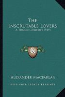 The Inscrutable Lovers: A Tragic Comedy 116394243X Book Cover