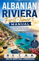 Albanian Riviera First-Timer’s Manual: The Complete Blueprint to Coast Logistics, Local Transport, and Beating the Crowds Without Getting Stranded or Ripped Off B0H6VXDXMC Book Cover