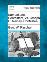 Samuel Lee, Contestant, vs. Joseph H. Rainey, Contestee 1275751563 Book Cover