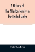 A history of the Allerton family in the United States: 1585 to 1885, and a genealogy of the descendants of Isaac Allerton, Mayflower pilgrim, Plymouth, Mass., 1620 9354024912 Book Cover