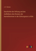Geschichte der Stiftung und des Aufblühens des Klosters der Karmeliterinnen in der Schnurgasse zu Köln (German Edition) 3368390988 Book Cover