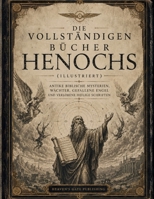 Die Vollständigen Bücher Henochs (Illustriert): Antike Biblische Mysterien, Wächter, Gefallene Engel und Verlorene Heilige Schriften (German Edition) B0H1QK5TJL Book Cover