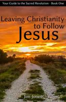 Leaving Christianity to Follow Jesus: Your Guide to the Sacred Revolution 099764110X Book Cover