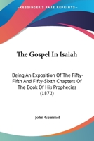 The Gospel In Isaiah: Being An Exposition Of The Fifty-Fifth And Fifty-Sixth Chapters Of The Book Of His Prophecies 1165539691 Book Cover