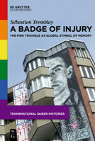 A Badge of Injury: The Pink Triangle as Global Symbol of Memory 3111066754 Book Cover