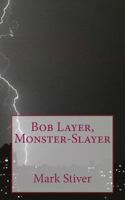 Bob Layer, Monster-Slayer 1492776327 Book Cover
