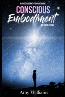 Conscious Embodiment Meditations: A Guided Journey to a Higher Vibe B086G18YMX Book Cover