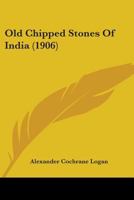 Old Chipped Stones of India 1022098764 Book Cover