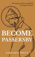 Become Passersby: The Sayings of Jesus as Recorded in the Gospel of Thomas 1088156304 Book Cover