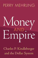 Money and Empire: Charles P. Kindleberger and the Dollar System 1009158597 Book Cover