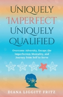 Uniquely Imperfect. Uniquely Qualified: Overcome Adversity, Escape the Imperfection Mentality, and Journey from Self to Serve 1636804306 Book Cover