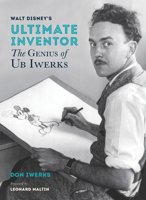 Walt Disney's Ultimate Inventor: The Genius of Ub Iwerks 1484743377 Book Cover