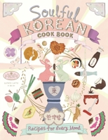 Soulful Korean Cook Book: Heartfelt Korean Recipes for Every Mood and Moment (A Whimsical Journey Through Korean Food and Culture) B0DQ96CHR8 Book Cover