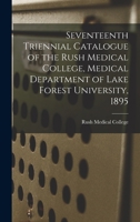 Seventeenth Triennial Catalogue of the Rush Medical College, Medical Department of Lake Forest University, 1895 1015237975 Book Cover