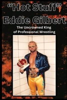 "Hot Stuff" Eddie Gilbert: The Uncrowned King of Wrestling. B0F3B6Y5PX Book Cover