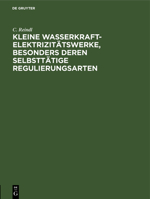 Kleine Wasserkraft-Elektrizitätswerke, besonders deren selbsttätige Regulierungsarten (German Edition) 3486738909 Book Cover