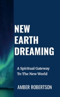 NEW EARTH DREAMING: A Spiritual Gateway To The New World 1291782206 Book Cover