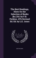 The Best Readings, Hints on the Selection of Books [&C.] Ed. by F.B. Perkins. 4th Revised Ed. Ed. by L.E. Jones 1358548870 Book Cover