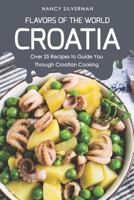 Flavors of the World - Croatia: Over 25 Recipes to Guide You Through Croatian Cooking 179769264X Book Cover