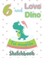 6 and Love Dino Pink Sketchbook : Dino Fun Snow Globe Gift For Kids Girls Age 6 Years old, 8.5x11 Blank 120 Pages, Art Sketchbook Sketchpad Large ... Doodling, Painting, Learning to Draw. 1670299112 Book Cover