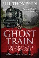 Ghost Train: The Lost Gold of the Nazis 0996181687 Book Cover