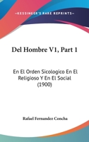 Del Hombre V1, Part 1: En El Orden Sicologico En El Religioso Y En El Social (1900) 1160418055 Book Cover
