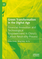 Green Transformation in the Digital Age: Financial Innovation and Technological Empowerment in China's Carbon Neutrality Process 9819591201 Book Cover
