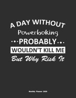 A Day Without Powerboking Probably Wouldn't Kill Me But Why Risk It Monthly Planner 2020: Monthly Calendar / Planner Powerboking Gift, 60 Pages, 8.5x11, Soft Cover, Matte Finish 1654366196 Book Cover