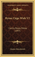 Byron I Jego Wiek V2: Czechy, Rosya, Polska (1897) 1168495032 Book Cover