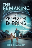 The Remaking of Professor Bobbins 1922329851 Book Cover