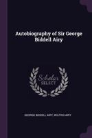 Autobiography of Sir George Biddell Airy 1519408110 Book Cover