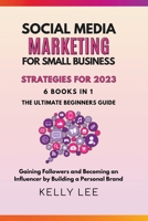Social Media Marketing for Small Business Strategies for 2023 6 Books in 1 the Ultimate Beginners Guide Gaining Followers and Becoming an Influencer by Building a Personal Brand B0BCX7FZGF Book Cover
