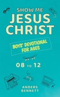 Show Me Jesus Christ: Boys' Devotional for Ages 08 to 12 9189452208 Book Cover