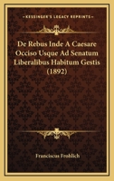 De Rebus Inde A Caesare Occiso Usque Ad Senatum Liberalibus Habitum Gestis (1892) 1160409927 Book Cover