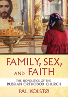 Family, Sex, and Faith: The Biopolitics of the Russian Orthodox Church 1501779419 Book Cover