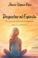 Despertar al Espíritu: Una guía para el desarrollo de habilidades psíquicas y mediúmnicas B0C5241CTM Book Cover